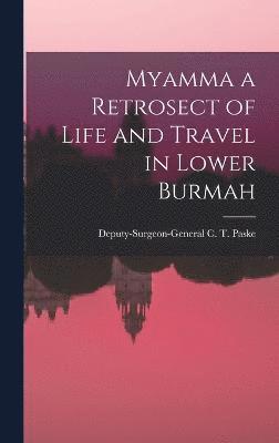 Myamma a Retrosect of Life and Travel in Lower Burmah 1