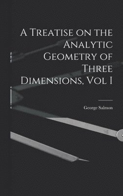 George Salmon - Treatise on the Analytic Geometry of Three Dimensions, Vol I, Inbunden