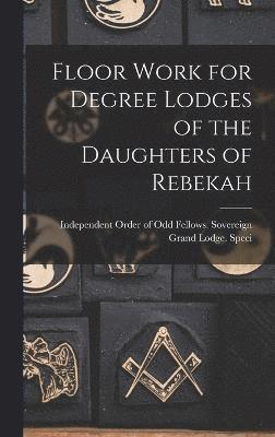 Floor Work for Degree Lodges of the Daughters of Rebekah 1