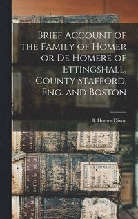 bokomslag Brief Account of the Family of Homer or de Homere of Ettingshall, County Stafford, Eng. and Boston