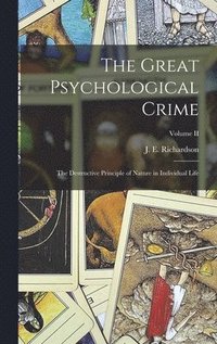 bokomslag The Great Psychological Crime; The Destructive Principle of Nature in Individual Life; Volume II