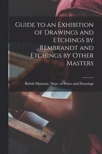 bokomslag Guide to an Exhibition of Drawings and Etchings by Rembrandt and Etchings by Other Masters