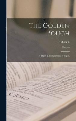 bokomslag The Golden Bough; A Study in Comparative Religion; Volume II