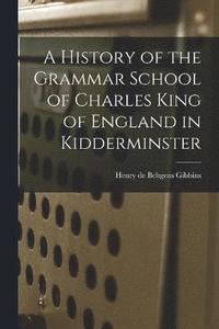 bokomslag A History of the Grammar School of Charles King of England in Kidderminster