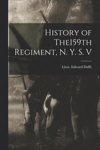 bokomslag History of The159th Regiment, N. Y. S. V