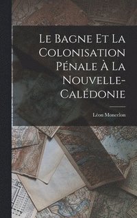 bokomslag Le Bagne et la Colonisation Pnale  la Nouvelle-Caldonie