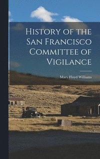 bokomslag History of the San Francisco Committee of Vigilance