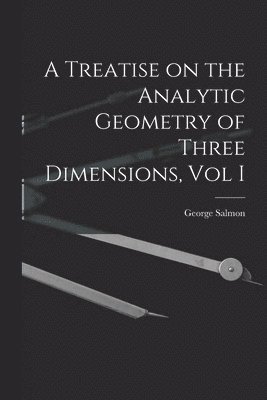 Treatise on the Analytic Geometry of Three Dimensions, Vol I