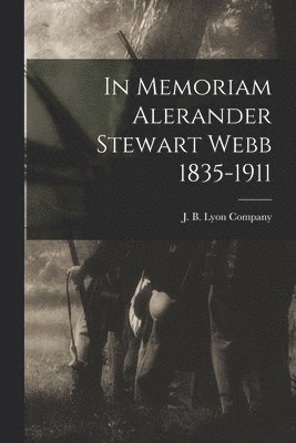 In Memoriam Alerander Stewart Webb 1835-1911 1