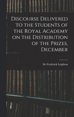 bokomslag Discourse Delivered to the Students of the Royal Academy on the Distribution of the Prizes, December
