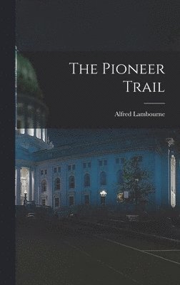 Lambourne Alfred, Lambourne, Alfred - Pioneer Trail, Inbunden