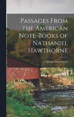 Passages From the American Note-Books of Nathaniel Hawthorne 1