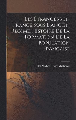 bokomslag Les trangers en France sous L'Ancien Rgime, Histoire de la Formation de la Population Franaise