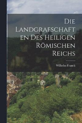 bokomslag Die Landgrafschaften des Heiligen Römischen Reichs