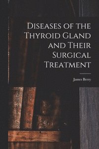 bokomslag Diseases of the Thyroid Gland and Their Surgical Treatment