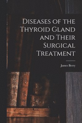 Diseases of the Thyroid Gland and Their Surgical Treatment 1