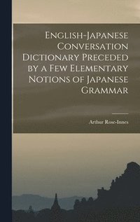 bokomslag English-Japanese Conversation Dictionary Preceded by a Few Elementary Notions of Japanese Grammar