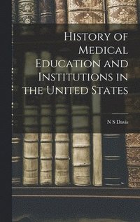 bokomslag History of Medical Education and Institutions in the United States