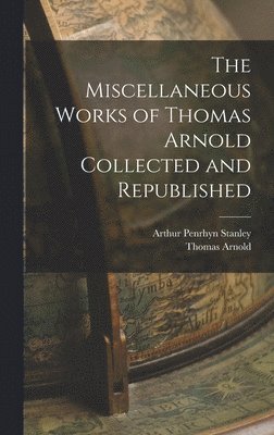 bokomslag The Miscellaneous Works of Thomas Arnold Collected and Republished