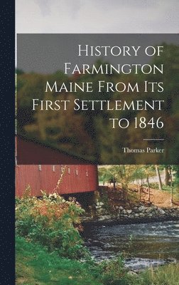 bokomslag History of Farmington Maine From Its First Settlement to 1846