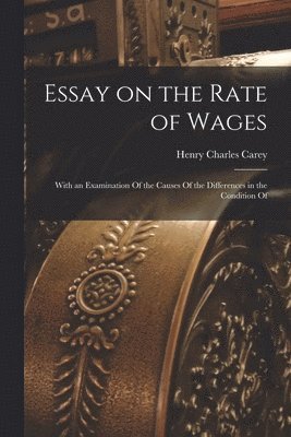 Henry Charles Carey - Essay on the Rate of Wages, Häftad
