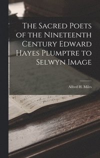 bokomslag The Sacred Poets of the Nineteenth Century Edward Hayes Plumptre to Selwyn Image