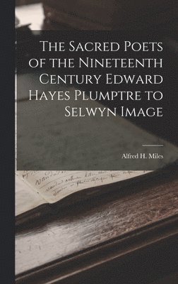 bokomslag Sacred Poets of the Nineteenth Century Edward Hayes Plumptre to Selwyn Image