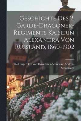 Paul Eugen Frh Von Hoverb Schoenaich, Paul Eugen Frh von Hoverb... Schoenaich, Paul Eugen Frh von Hoverb Schoenaich - Geschichte des 2. Garde-dragoner-regiments Kaiserin Alexandra von Russland, 1860-1902, Häftad