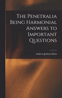 bokomslag The Penetralia [Microform] Being Harmonial Answers to Important Questions