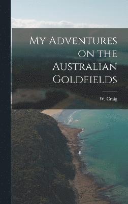 My Adventures on the Australian Goldfields 1