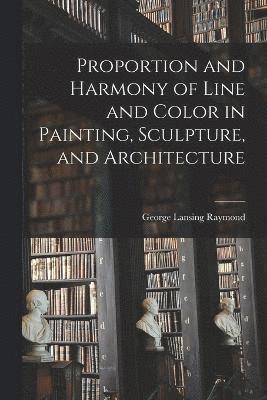 bokomslag Proportion and Harmony of Line and Color in Painting, Sculpture, and Architecture