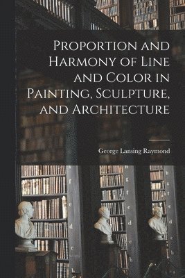 bokomslag Proportion and Harmony of Line and Color in Painting, Sculpture, and Architecture