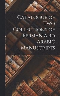 bokomslag Catalogue of two Collections of Persian and Arabic Manuscripts