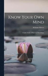 bokomslag Know Your Own Mind; A Little Book of Practical Psychology