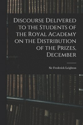 bokomslag Discourse Delivered to the Students of the Royal Academy on the Distribution of the Prizes, December