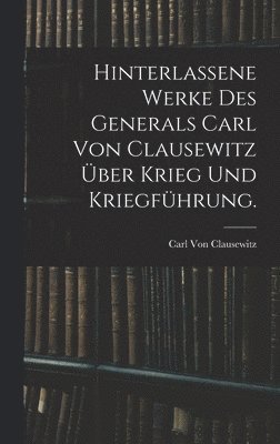 Hinterlassene Werke des Generals Carl von Clausewitz über Krieg und Kriegführung.