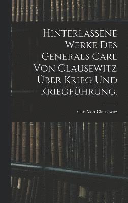 Hinterlassene Werke des Generals Carl von Clausewitz ber Krieg und Kriegfhrung. 1