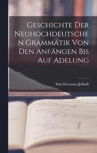 bokomslag Geschichte der Neuhochdeutschen Grammatik von den Anfngen bis auf Adelung