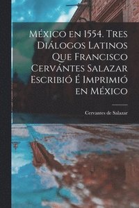 bokomslag Mxico en 1554. Tres dilogos latinos que Francisco Cervntes Salazar escribi  imprimi en Mxico