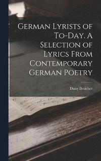 bokomslag German Lyrists of To-Day. A Selection of Lyrics From Contemporary German Poetry