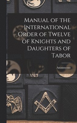 Manual of the International Order of Twelve of Knights and Daughters of Tabor 1
