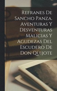 bokomslag Refranes de Sancho Panza. Aventuras y Desventuras Malicias y Agudezas del Escudero de don Quijote