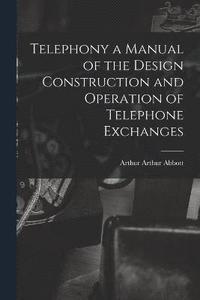 bokomslag Telephony a Manual of the Design Construction and Operation of Telephone Exchanges