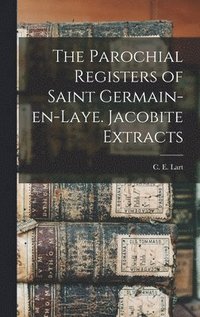 bokomslag The Parochial Registers of Saint Germain-en-Laye. Jacobite Extracts