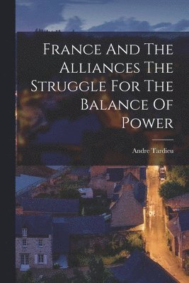 bokomslag France And The Alliances The Struggle For The Balance Of Power