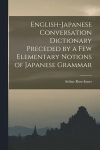 bokomslag English-Japanese Conversation Dictionary Preceded by a Few Elementary Notions of Japanese Grammar