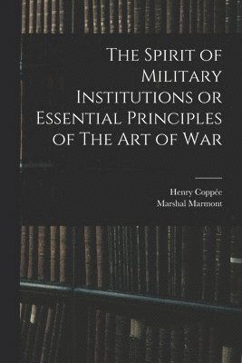 Henry Coppée, Marshal Marmont - Spirit of Military Institutions or Essential Principles of The Art of War, Häftad