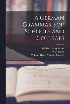 William Henry Fraser, W H Fraser, W H Van Der Smissen - German Grammar for Schools and Colleges, Häftad