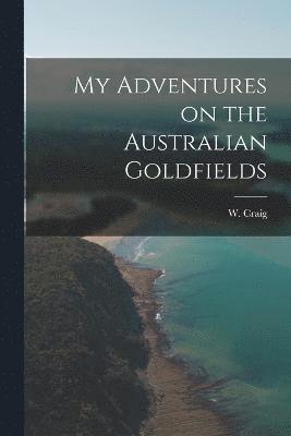 My Adventures on the Australian Goldfields 1