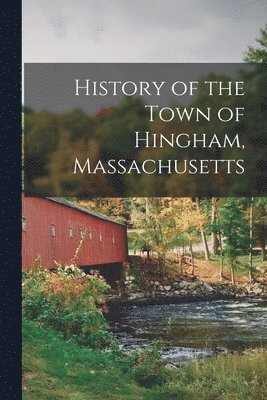 History of the Town of Hingham, Massachusetts 1